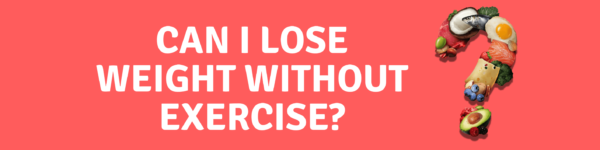 Can I lose weight without exercising